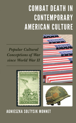Combat Death in Contemporary American Culture: Popular Cultural Conceptions of War Since World War II by Agnieszka Soltysik Monnet