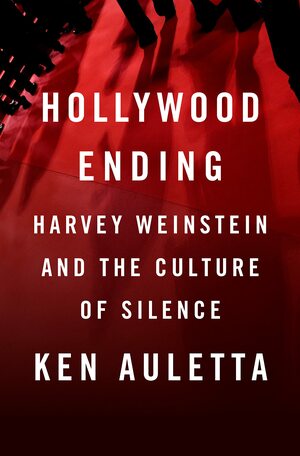 Hollywood Ending : Harvey Weinstein and the Culture of Silence by Ken Auletta