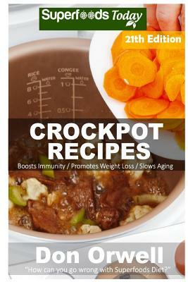 Crockpot Recipes: Over 235 Quick & Easy Gluten Free Low Cholesterol Whole Foods Recipes full of Antioxidants & Phytochemicals by Don Orwell