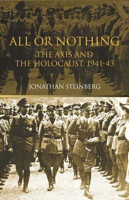 All or Nothing: The Axis and the Holocaust 1941-43 by Jonathan Steinberg