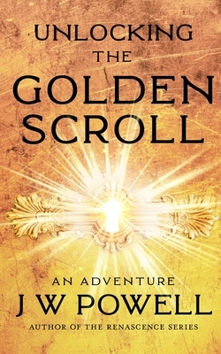Unlocking the Golden Scroll: An Adventure by James W. Powell