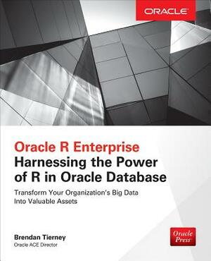 Oracle R Enterprise: Harnessing the Power of R in Oracle Database by Brendan Tierney
