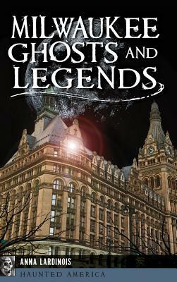 Milwaukee Ghosts and Legends by Anna Lardinois