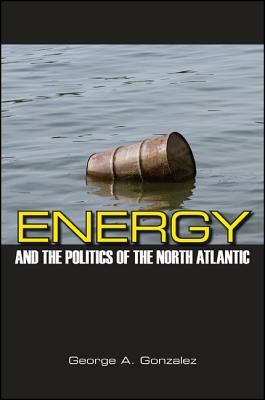 Energy and the Politics of the North Atlantic by George A. Gonzalez