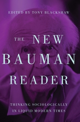 The new Bauman reader: Thinking sociologically in liquid modern times by Tony Blackshaw