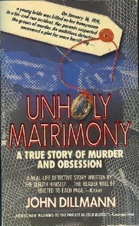 Unholy Matrimony: A True Story of Murder and Obsession by John Dillmann