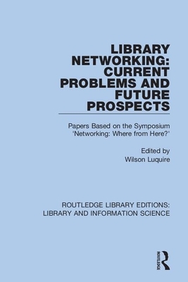 Library Networking: Current Problems and Future Prospects: Papers Based on the Symposium 'networking: Where from Here?' by 