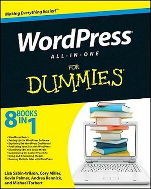 WordPress All-In-One for Dummies by Lisa Sabin-Wilson, Cory Miller, Michael Torbert, Kevin Palmer, Andrea Rennick