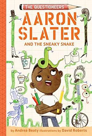 Aaron Slater and the Sneaky Snake by David Roberts, Andrea Beaty