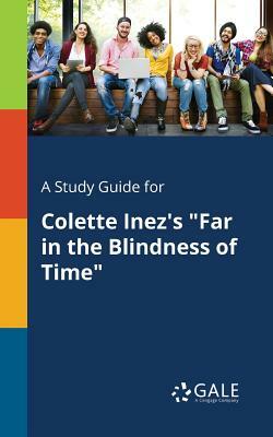 A Study Guide for Colette Inez's Far in the Blindness of Time by Cengage Learning Gale