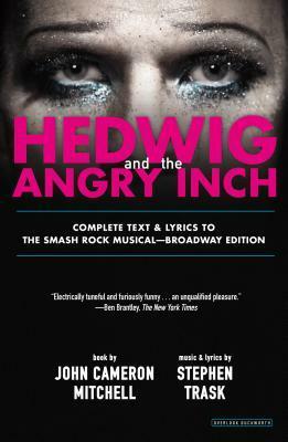 Hedwig and the Angry Inch: Complete Text & Lyrics to the Smash Rock Musical – Broadway Edition by Stephen Trask, John Cameron Mitchell