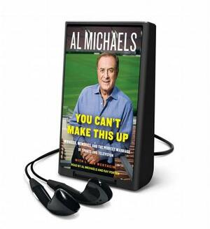 You Can't Make This Up: Miracles, Memories, and the Perfect Marriage of Sports and Television by Al Michaels, L. Jon Wertheim