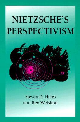 Nietzsche's Perspectivism by Steven D. Hales, Rex Welshon