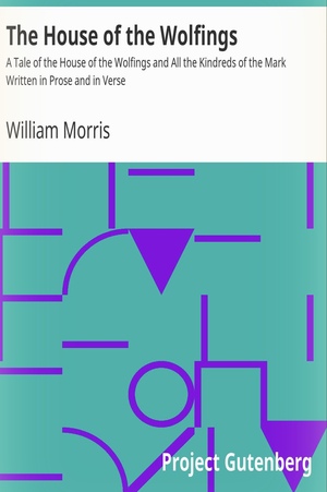 The House of the Wolfings: A Tale of the House of the Wolfings and All the Kindreds of the Mark Written in Prose and in Verse by William Morris