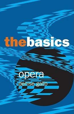 Opera: The Basics by Denise Gallo