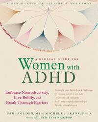 A Radical Guide for Women with ADHD: Embrace Neurodiversity, Live Boldly, and Break Through Barriers by Michelle Frank, Sari Solden