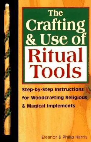 Crafting & Use of Ritual Tools: Step-by-Step Instructions for Woodcrafting Religious & Magical Implements by Eleanor Harris, Philip Harris