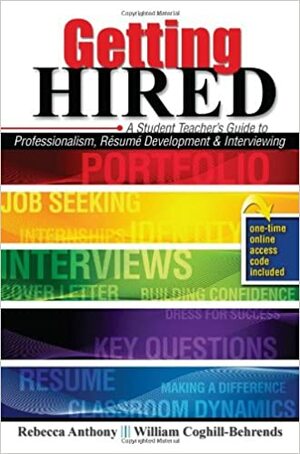 Getting Hired: A Student Teacher's Guide to Professionalism, Resume Development and Interviewing by Rebecca Anthony