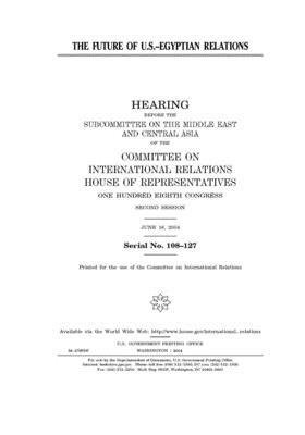 The future of U.S.-Egyptian relations by United S. Congress, Committee on International Rela (house), United States House of Representatives