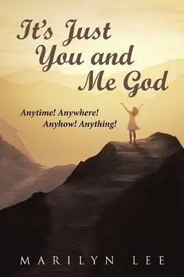 It's Just You and Me God: Anytime! Anywhere! Anyhow! Anything! by Marilyn Lee