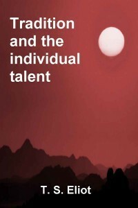 Tradition and the Individual Talent: An Essay by T.S. Eliot