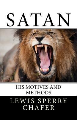 Satan: His Motive and Methods by Lewis Sperry Chafer