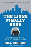 The Lions Finally Roar: The Ford Family, the Detroit Lions, and the Road to Redemption in the NFL by Bill Morris