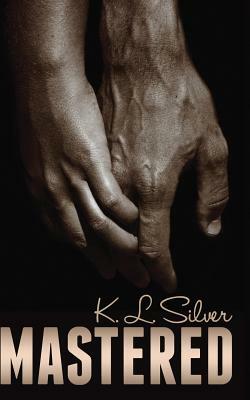 Mastered: Book 1: The Mastered Saga by K. L. Silver