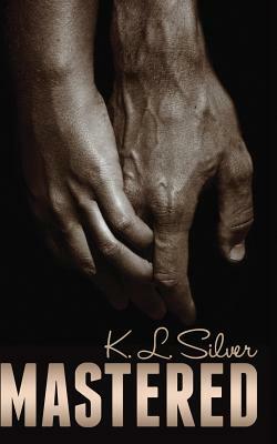 Mastered: Book 1: The Mastered Saga by K. L. Silver