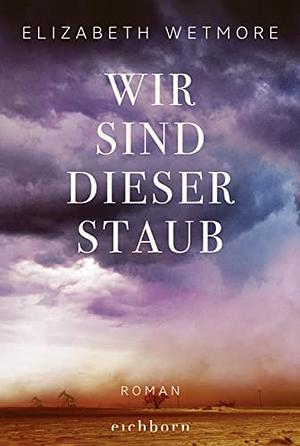 Wir sind dieser Staub by Elizabeth Wetmore