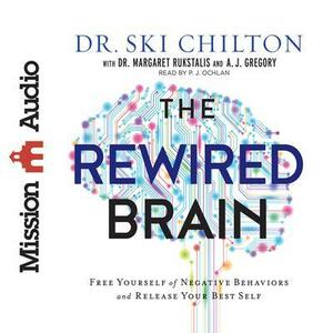 The ReWired Brain: Free Yourself of Negative Behaviors and Release Your Best Self by Ski Chilton, Margaret Rukstalis, A.J. Gregory