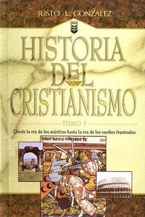 Historia Del Cristianismo (History Of Christianity), Vol. 1 by Justo L. González, Justo L. González