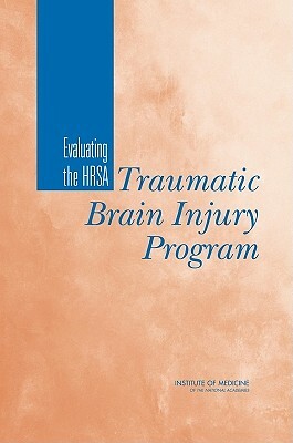 Evaluating the HRSA Traumatic Brain Injury Program by Institute of Medicine, Committee on Traumatic Brain Injury, Board on Health Care Services