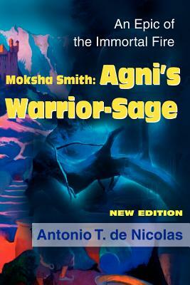 Moksha Smith: Agni's Warrior-Sage: An Epic of the Immortal Fire by Antonio T. de Nicolas