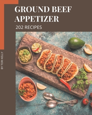 202 Ground Beef Appetizer Recipes: Keep Calm and Try Ground Beef Appetizer Cookbook by Tori Kelly