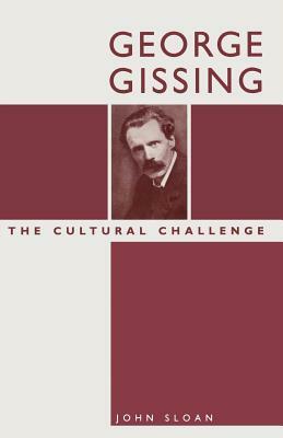 George Gissing: The Cultural Challenge by John Sloan