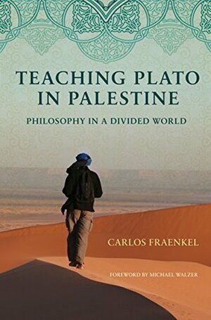 Teaching Plato in Palestine: Philosophy in a Divided World by Michael Walzer, Carlos Fraenkel