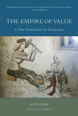 The Empire of Value: A New Foundation for Economics by Andre Orlean