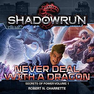 Shadowrun Legends: Never Deal With a Dragon: Secrets of Power, Book 1 by Robert N. Charrette, Robert N. Charrette