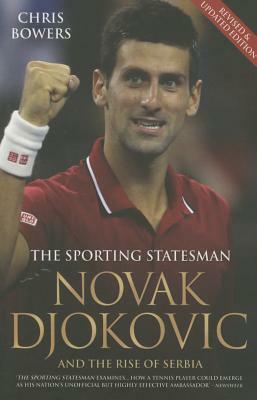 Novak Djokovic: The sporting statesman and the rise of Serbia by Chris Bowers