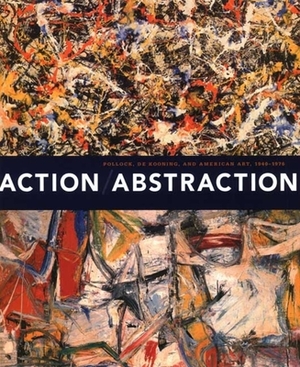 Action/Abstraction: Pollock, de Kooning, and American Art, 1940-1976 by 