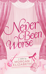 Never Been Worse by Morgan Elizabeth