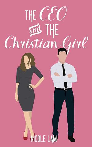 The CEO & The Christian Girl: A Christian Arranged Marriage Romance by Nicole Lam