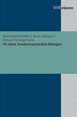 70 Jahre Transfusionsmedizin Erlangen by Reinhold Eckstein, Robert Zimmermann, Erwin Strasser