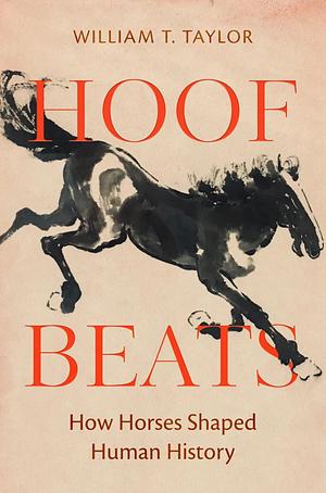 Hoof Beats: How Horses Shaped Human History by William T. Taylor