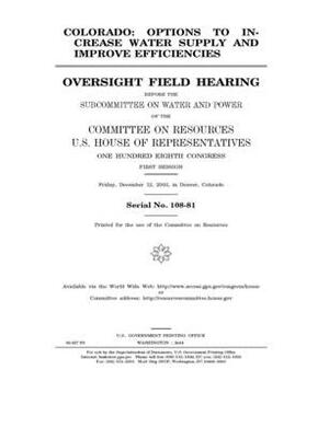 Colorado: options to increase water supply and improve efficiencies by Committee on Resources (house), United States House of Representatives, United States Congress