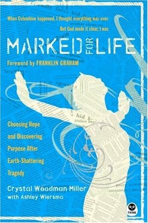 Marked for Life: Choosing Hope and Discovering Purpose After Earth-Shattering Tragedy by Ashley Wiersma, Crystal Woodman Miller, T.J.J. Addington, Ashley F. Wiersma