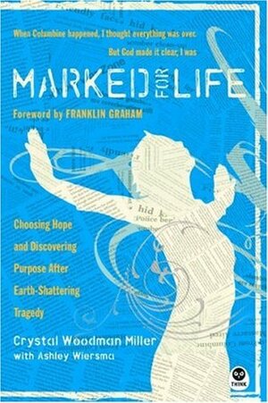 Marked for Life: Choosing Hope and Discovering Purpose After Earth-Shattering Tragedy by Ashley F. Wiersma, T.J.J. Addington, Crystal Woodman Miller, Ashley Wiersma