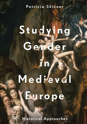 Studying Gender in Medieval Europe: Historical Approaches by Patricia Skinner