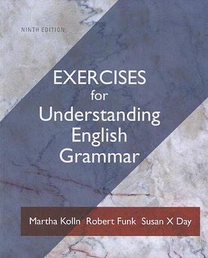 Exercises for Understanding English Grammar by Martha Kolln, Susan X. Day, Robert Funk